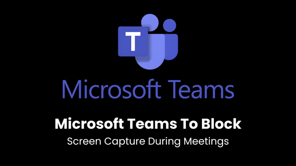 Microsoft Teams će blokirati snimanje ekrana tokom sastanaka-Kiber.ba